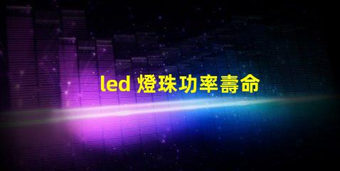 led 燈珠功率壽命